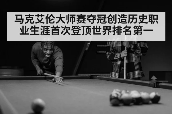 马克艾伦大师赛夺冠创造历史职业生涯首次登顶世界排名第一
